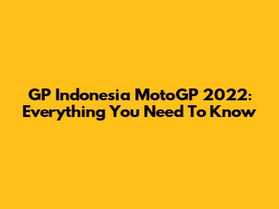 GP Indonesia MotoGP 2022: Everything You Need To Know