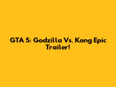 GTA 5: Godzilla Vs. Kong Epic Trailer!