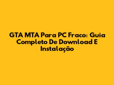 GTA MTA Para PC Fraco: Guia Completo De Download E Instalação