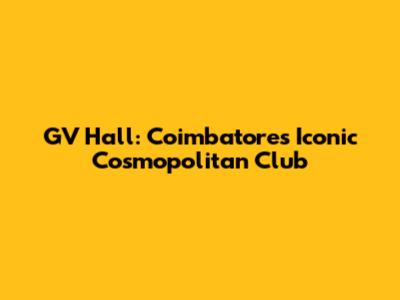 GV Hall: Coimbatore's Iconic Cosmopolitan Club