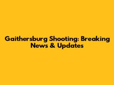Gaithersburg Shooting: Breaking News & Updates
