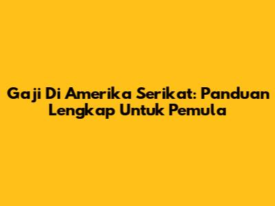Gaji Di Amerika Serikat: Panduan Lengkap Untuk Pemula