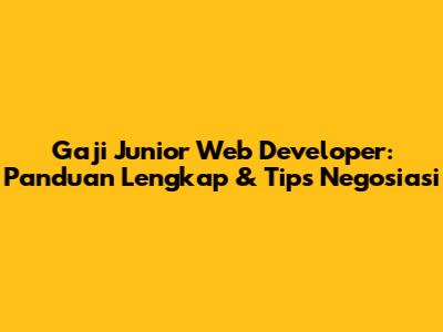 Gaji Junior Web Developer: Panduan Lengkap & Tips Negosiasi