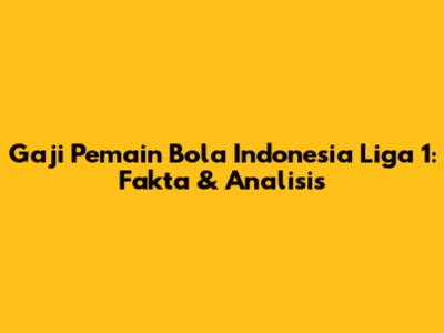 Gaji Pemain Bola Indonesia Liga 1: Fakta & Analisis