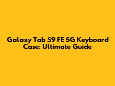 Galaxy Tab S9 FE 5G Keyboard Case: Ultimate Guide