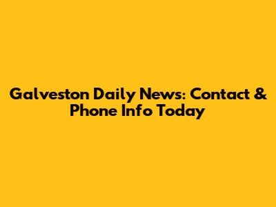Galveston Daily News: Contact & Phone Info Today