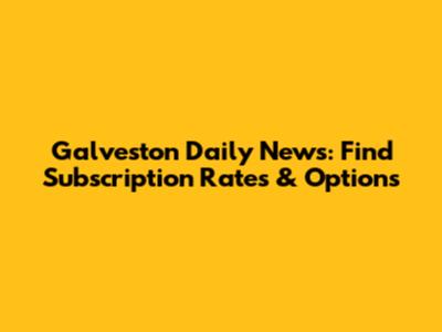 Galveston Daily News: Find Subscription Rates & Options