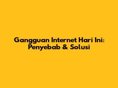 Gangguan Internet Hari Ini: Penyebab & Solusi