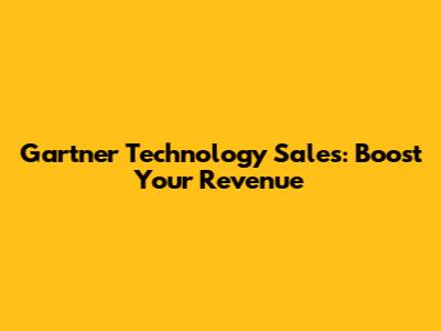 Gartner Technology Sales: Boost Your Revenue