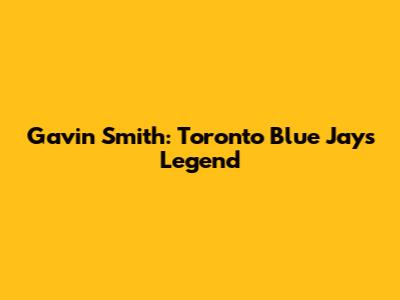 Gavin Smith: Toronto Blue Jays Legend