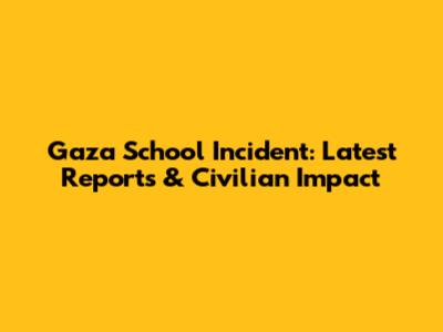 Gaza School Incident: Latest Reports & Civilian Impact