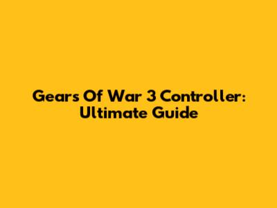 Gears Of War 3 Controller: Ultimate Guide
