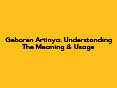 Geboren Artinya: Understanding The Meaning & Usage