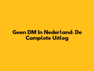 Geen DM In Nederland: De Complete Uitleg