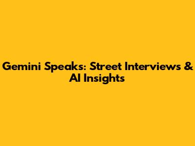 Gemini Speaks: Street Interviews & AI Insights