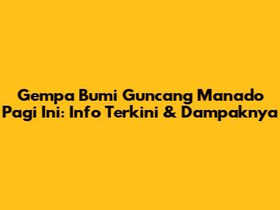 Gempa Bumi Guncang Manado Pagi Ini: Info Terkini & Dampaknya