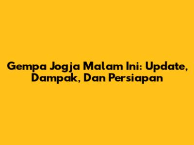 Gempa Jogja Malam Ini: Update, Dampak, Dan Persiapan