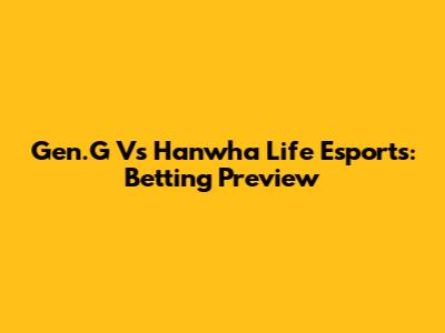 Gen.G Vs Hanwha Life Esports: Betting Preview