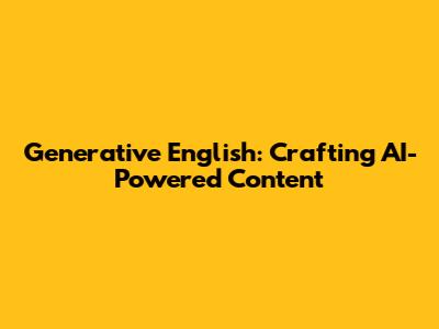 Generative English: Crafting AI-Powered Content