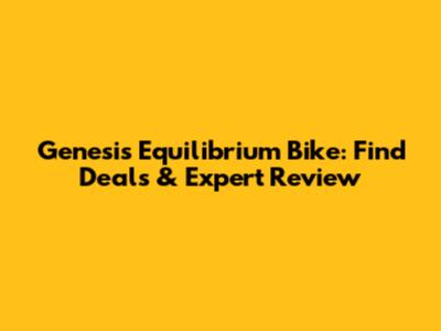 Genesis Equilibrium Bike: Find Deals & Expert Review