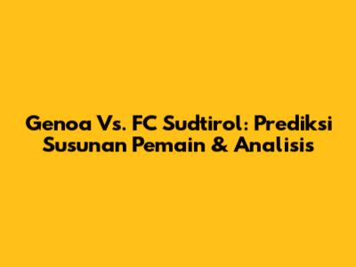 Genoa Vs. FC Sudtirol: Prediksi Susunan Pemain & Analisis