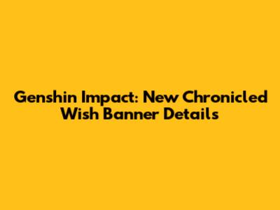 Genshin Impact: New Chronicled Wish Banner Details