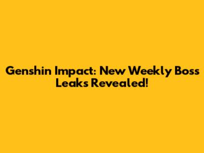 Genshin Impact: New Weekly Boss Leaks Revealed!