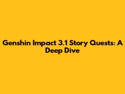 Genshin Impact 3.1 Story Quests: A Deep Dive