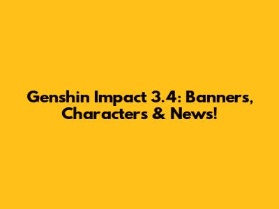 Genshin Impact 3.4: Banners, Characters & News!