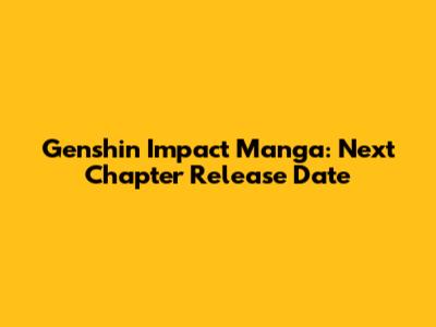 Genshin Impact Manga: Next Chapter Release Date
