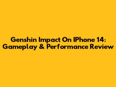 Genshin Impact On IPhone 14: Gameplay & Performance Review