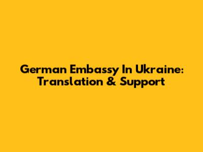German Embassy In Ukraine: Translation & Support