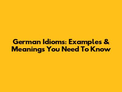 German Idioms: Examples & Meanings You Need To Know