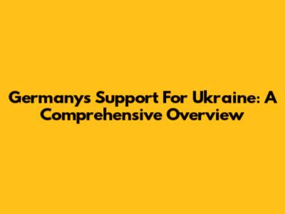 Germany's Support For Ukraine: A Comprehensive Overview