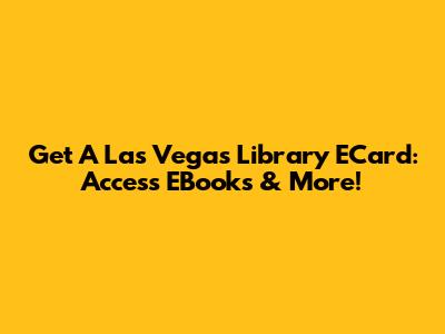 Get A Las Vegas Library ECard: Access EBooks & More!