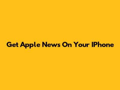 Get Apple News On Your IPhone