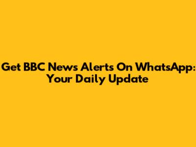 Get BBC News Alerts On WhatsApp: Your Daily Update