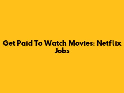 Get Paid To Watch Movies: Netflix Jobs