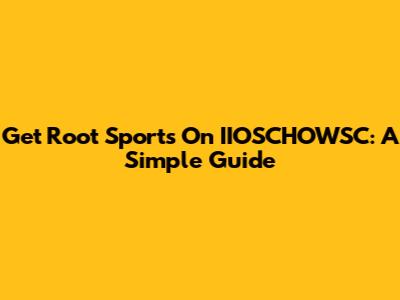 Get Root Sports On IIOSCHOWSC: A Simple Guide