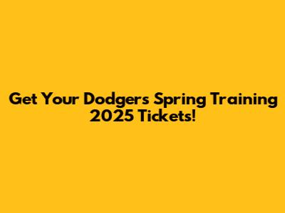 Get Your Dodgers Spring Training 2025 Tickets!