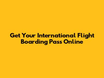 Get Your International Flight Boarding Pass Online