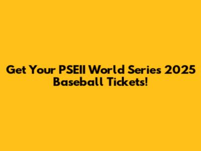 Get Your PSEII World Series 2025 Baseball Tickets!