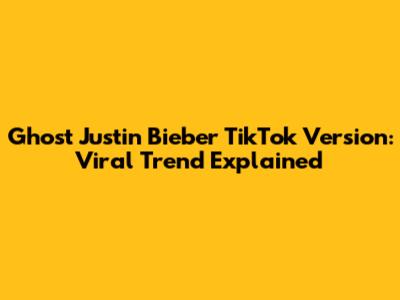 Ghost Justin Bieber TikTok Version: Viral Trend Explained
