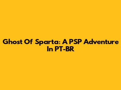 Ghost Of Sparta: A PSP Adventure In PT-BR