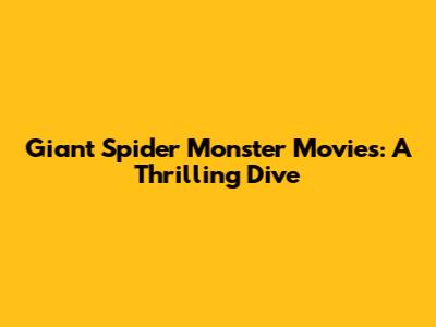 Giant Spider Monster Movies: A Thrilling Dive