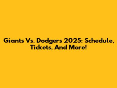 Giants Vs. Dodgers 2025: Schedule, Tickets, And More!