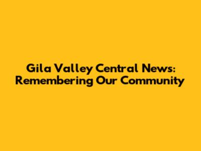 Gila Valley Central News: Remembering Our Community