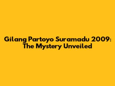 Gilang Partoyo Suramadu 2009: The Mystery Unveiled