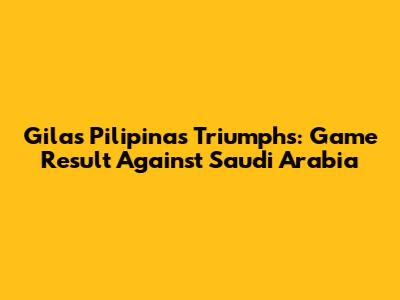 Gilas Pilipinas Triumphs: Game Result Against Saudi Arabia