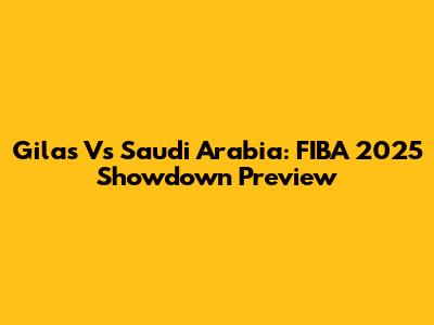 Gilas Vs Saudi Arabia: FIBA 2025 Showdown Preview